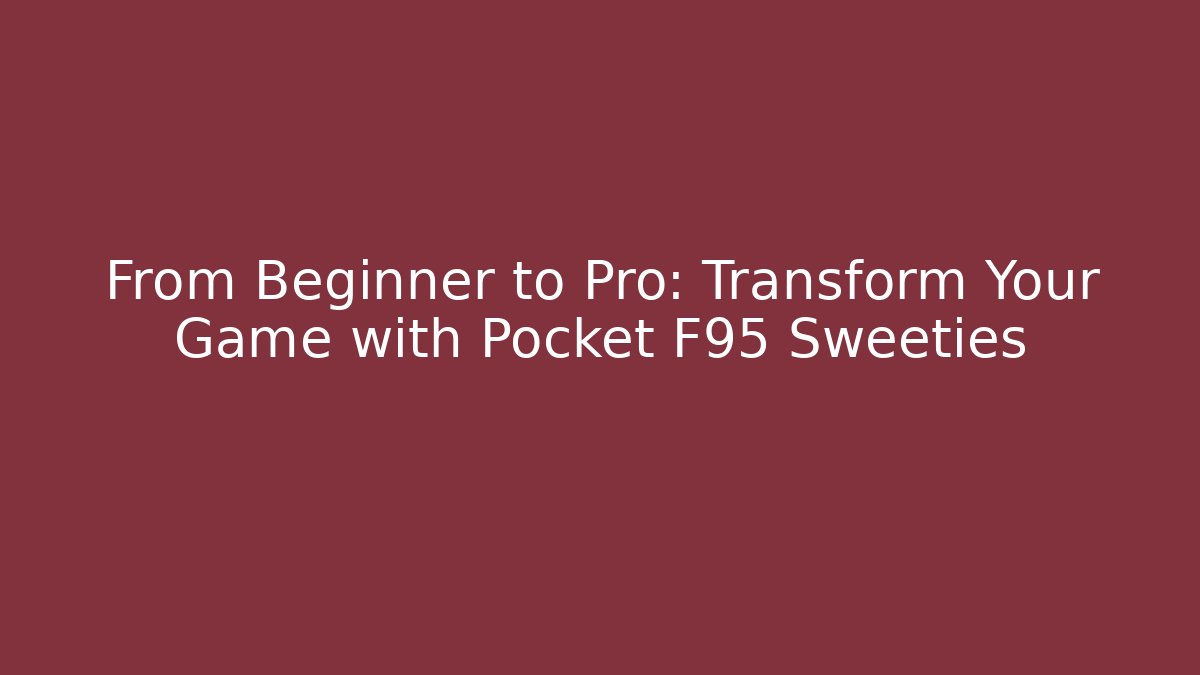 From Beginner to Pro: Transform Your Game with Pocket F95 Sweeties