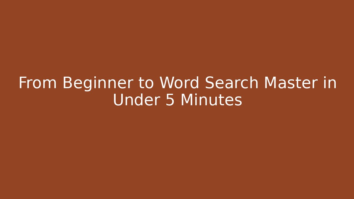 From Beginner to Word Search Master in Under 5 Minutes