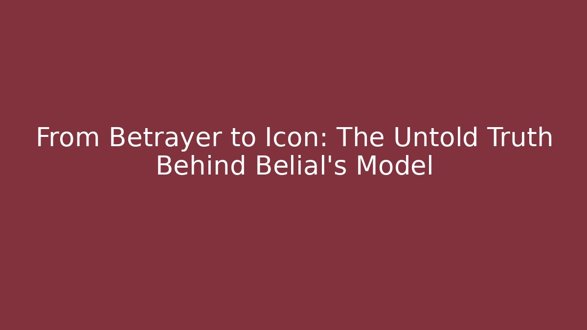 From Betrayer to Icon: The Untold Truth Behind Belial's Model