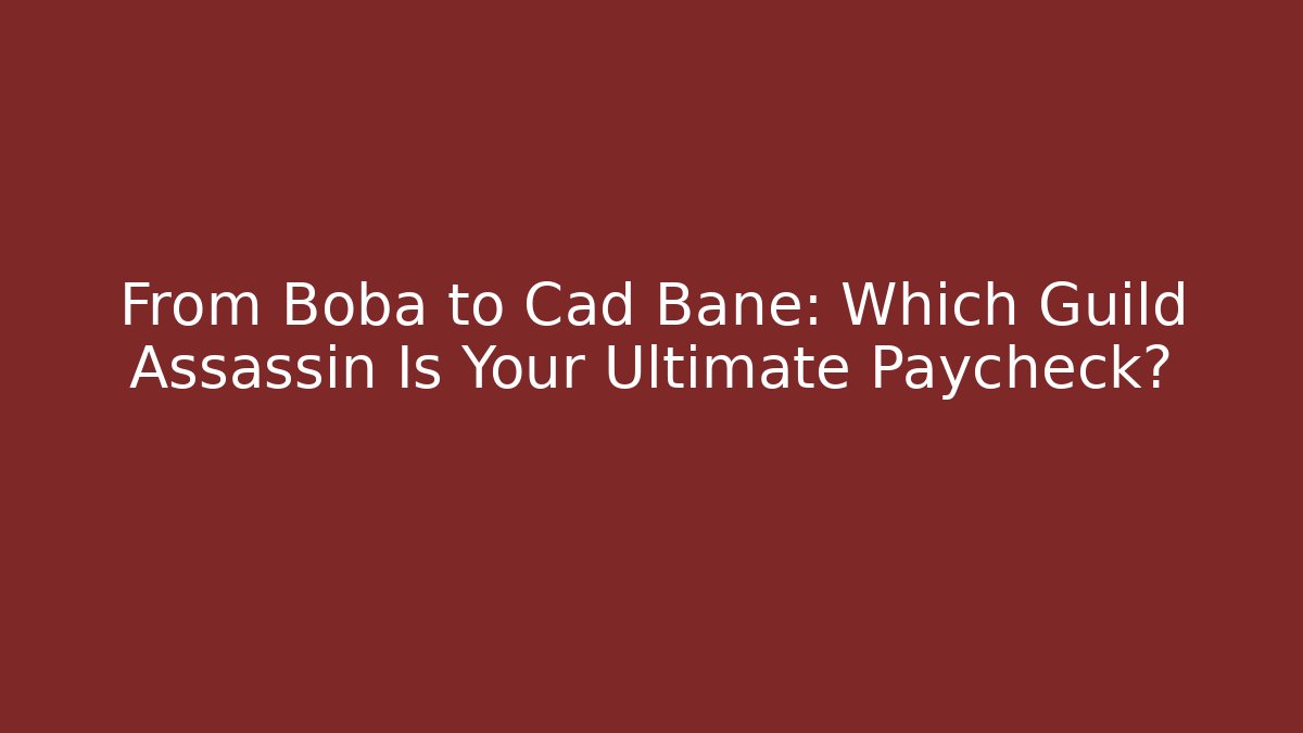 From Boba to Cad Bane: Which Guild Assassin Is Your Ultimate Paycheck?