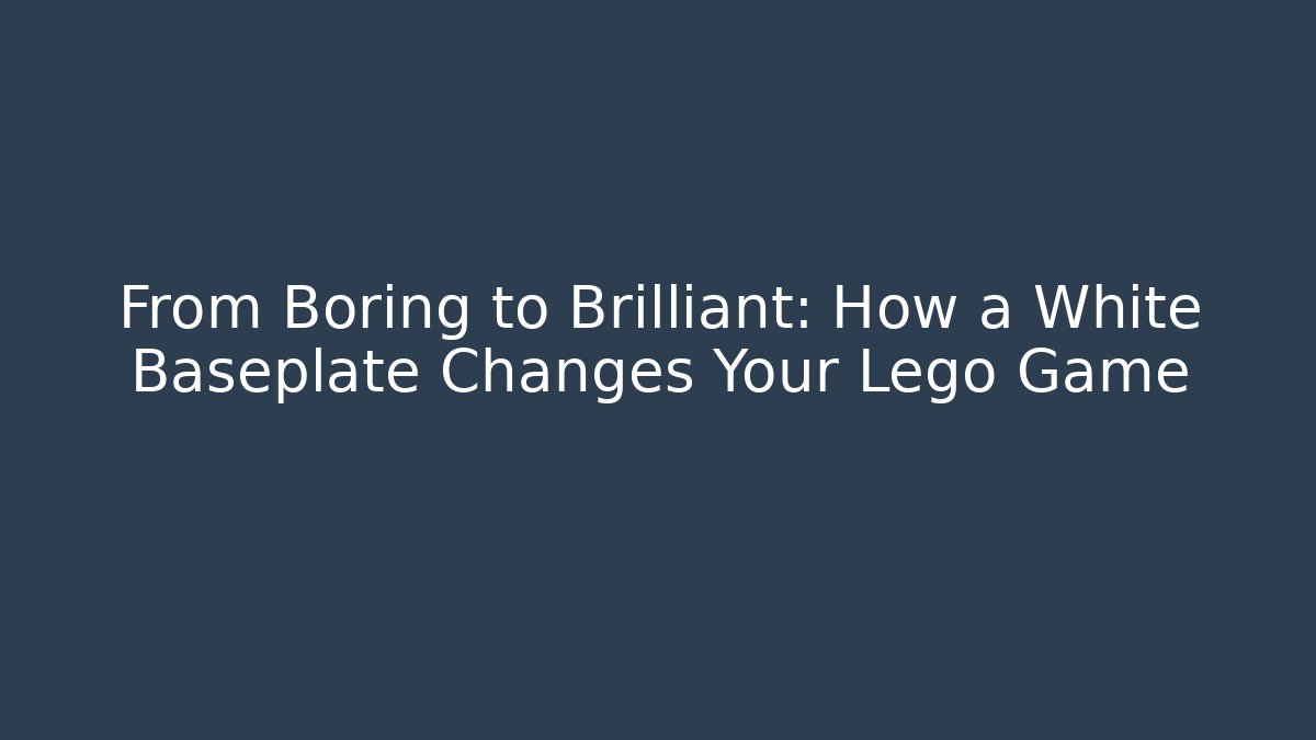 From Boring to Brilliant: How a White Baseplate Changes Your Lego Game