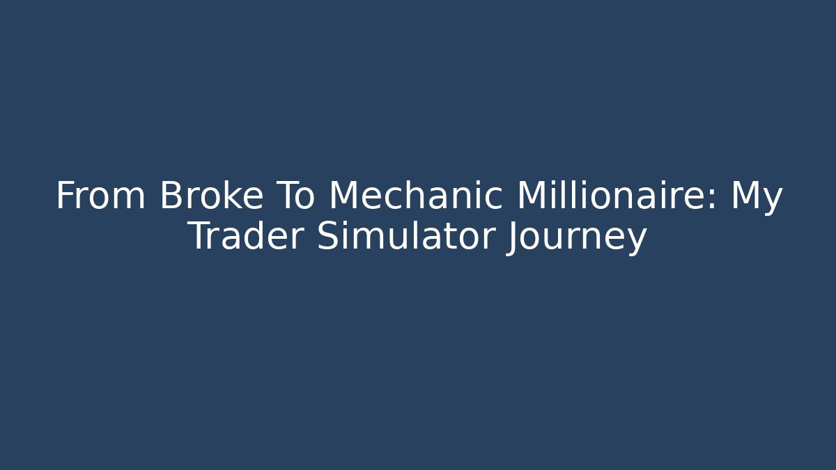 From Broke To Mechanic Millionaire: My Trader Simulator Journey