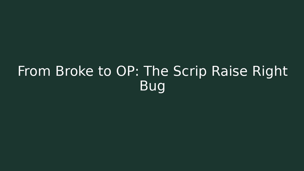From Broke to OP: The Scrip Raise Right Bug