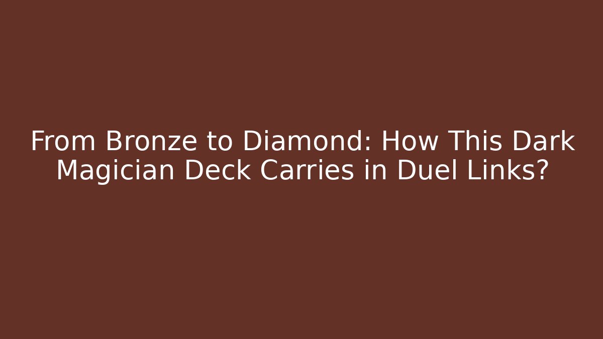 From Bronze to Diamond: How This Dark Magician Deck Carries in Duel Links?