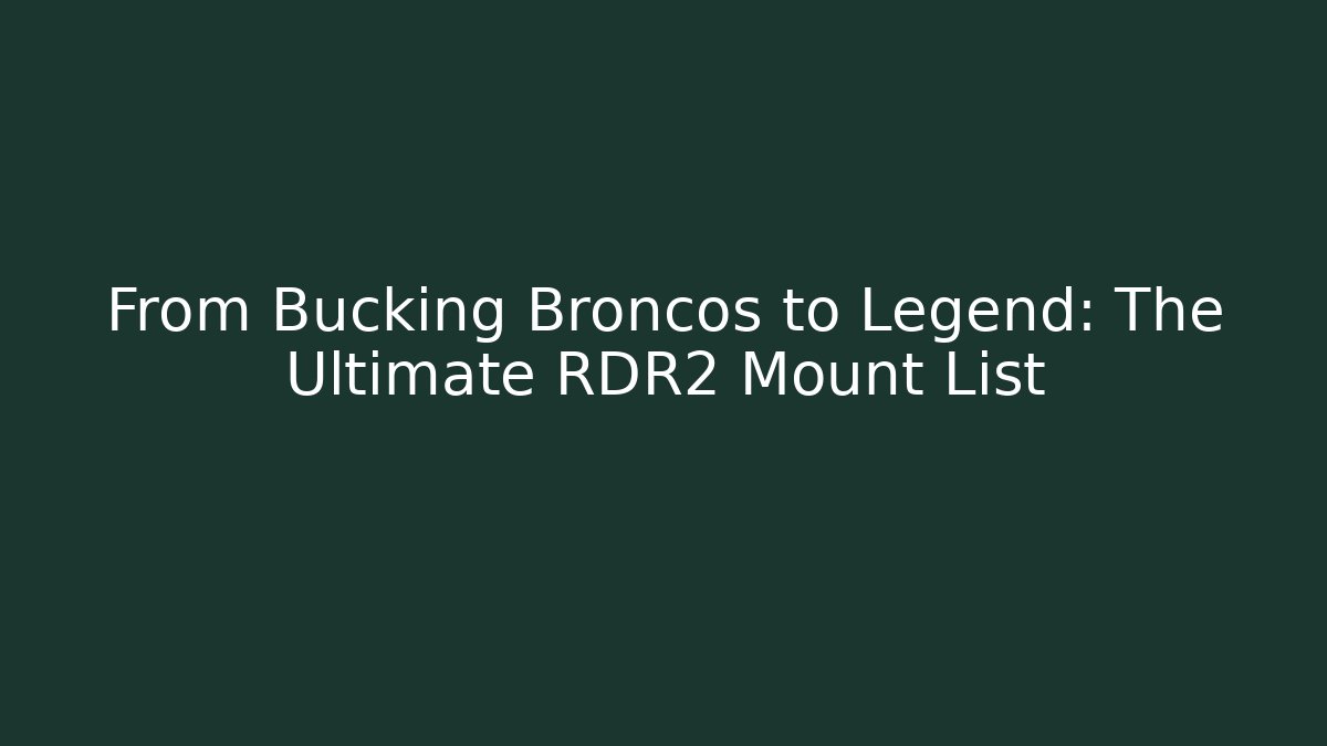 From Bucking Broncos to Legend: The Ultimate RDR2 Mount List