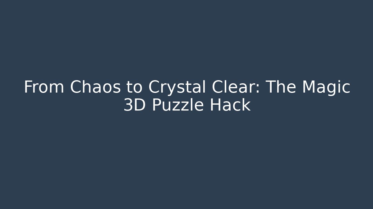 From Chaos to Crystal Clear: The Magic 3D Puzzle Hack