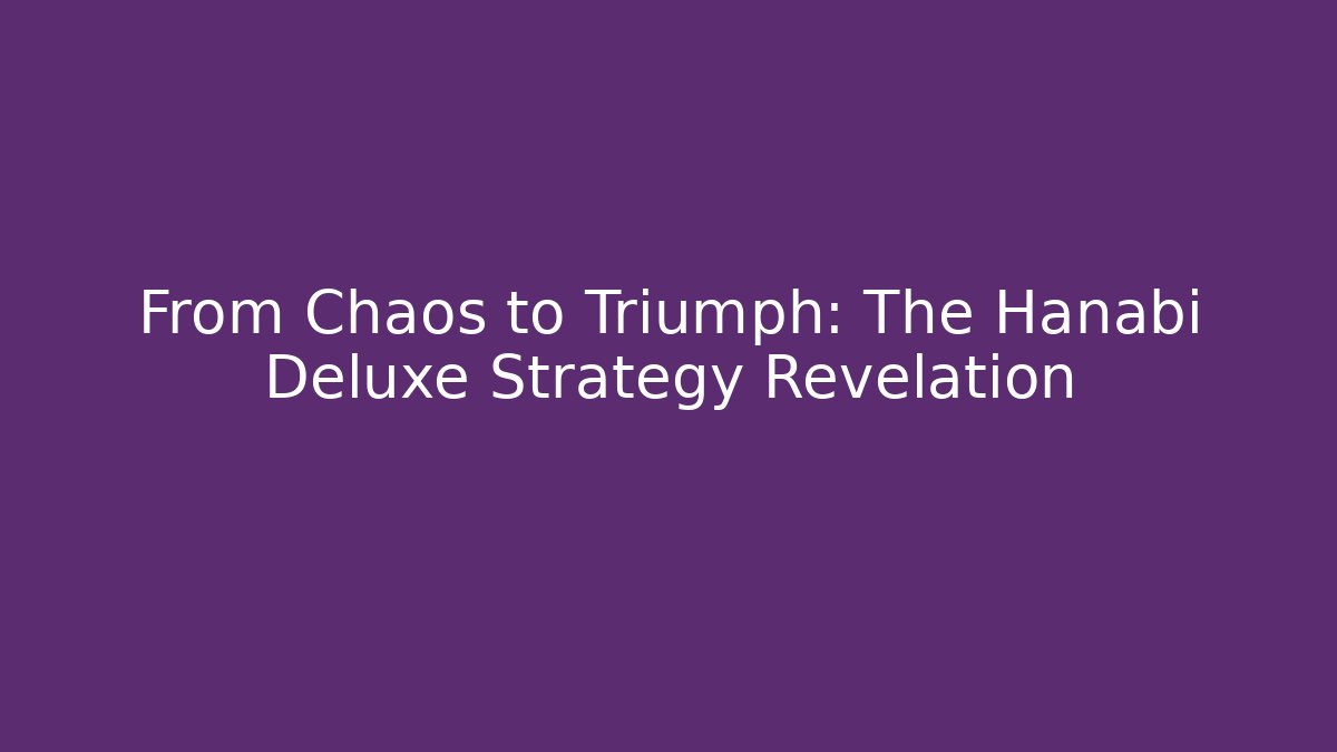 From Chaos to Triumph: The Hanabi Deluxe Strategy Revelation