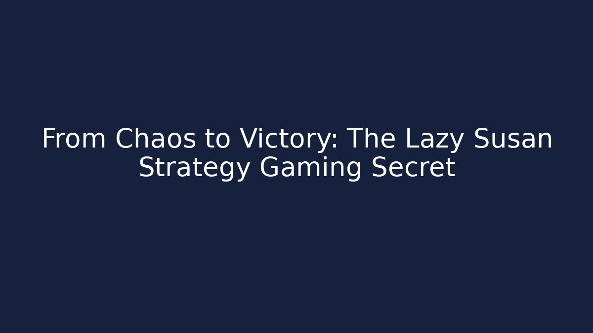 From Chaos to Victory: The Lazy Susan Strategy Gaming Secret
