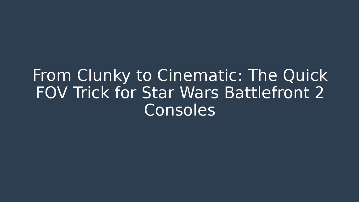 From Clunky to Cinematic: The Quick FOV Trick for Star Wars Battlefront 2 Consoles