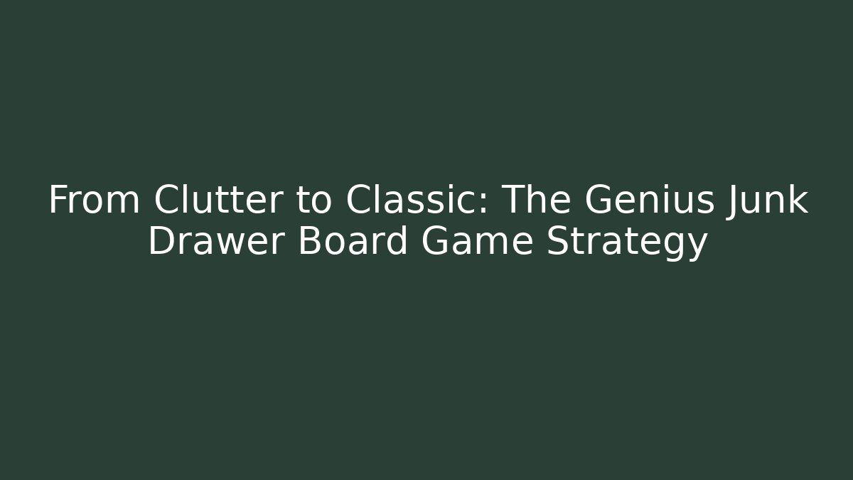 From Clutter to Classic: The Genius Junk Drawer Board Game Strategy