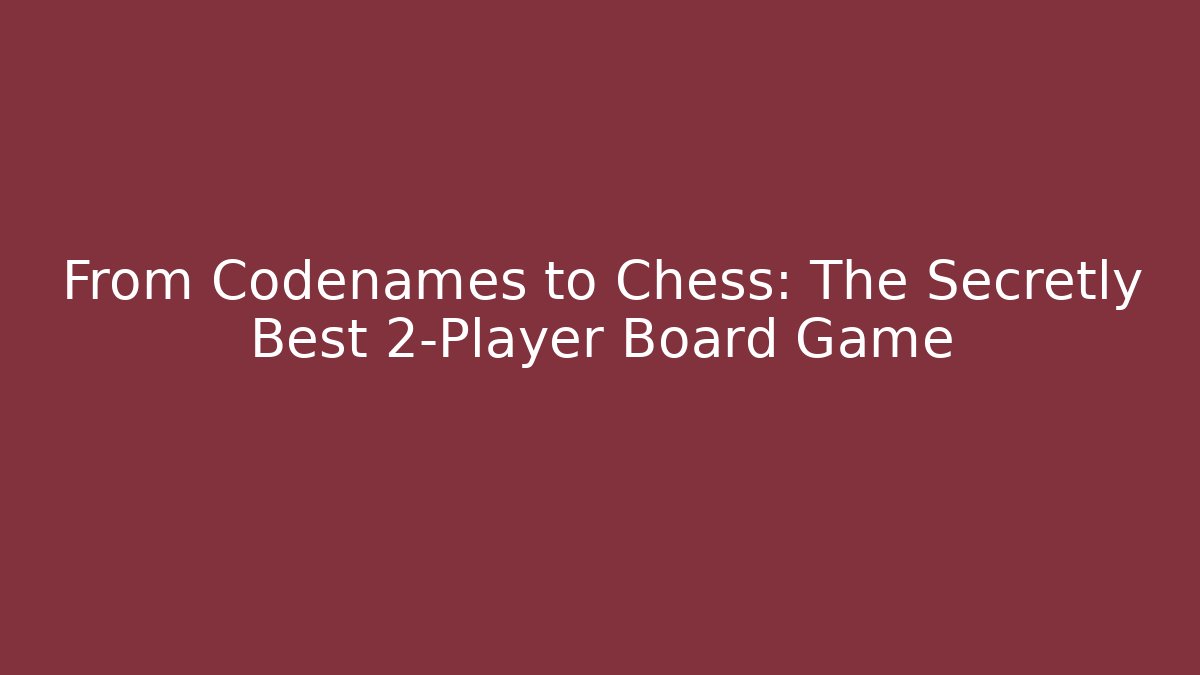 From Codenames to Chess: The Secretly Best 2-Player Board Game