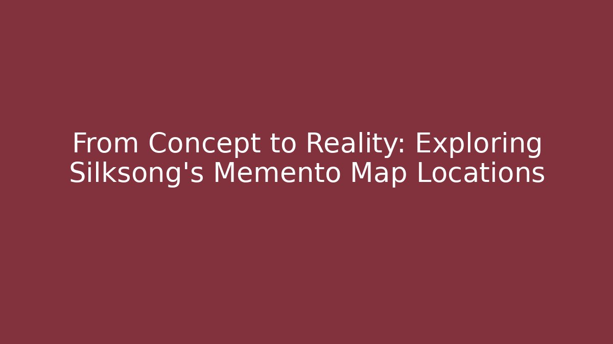 From Concept to Reality: Exploring Silksong's Memento Map Locations