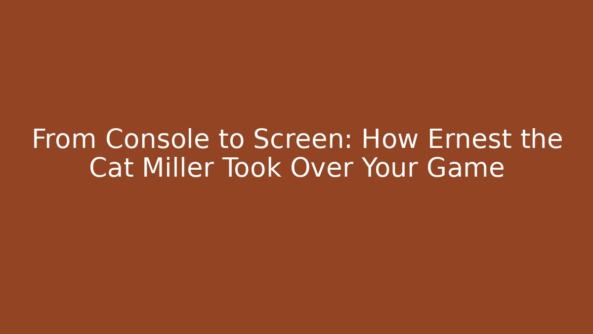From Console to Screen: How Ernest the Cat Miller Took Over Your Game