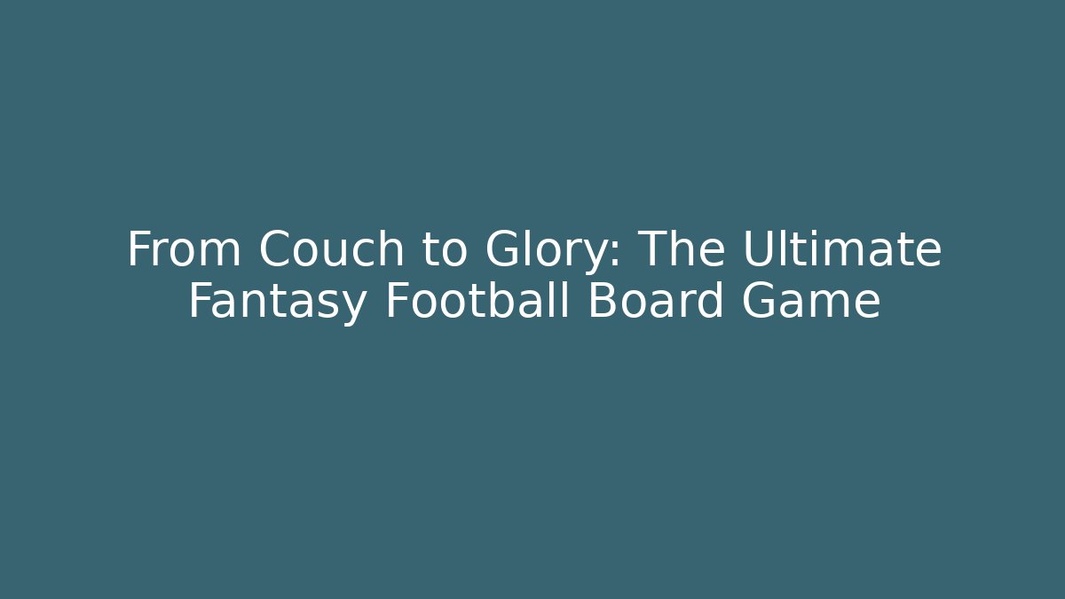 From Couch to Glory: The Ultimate Fantasy Football Board Game