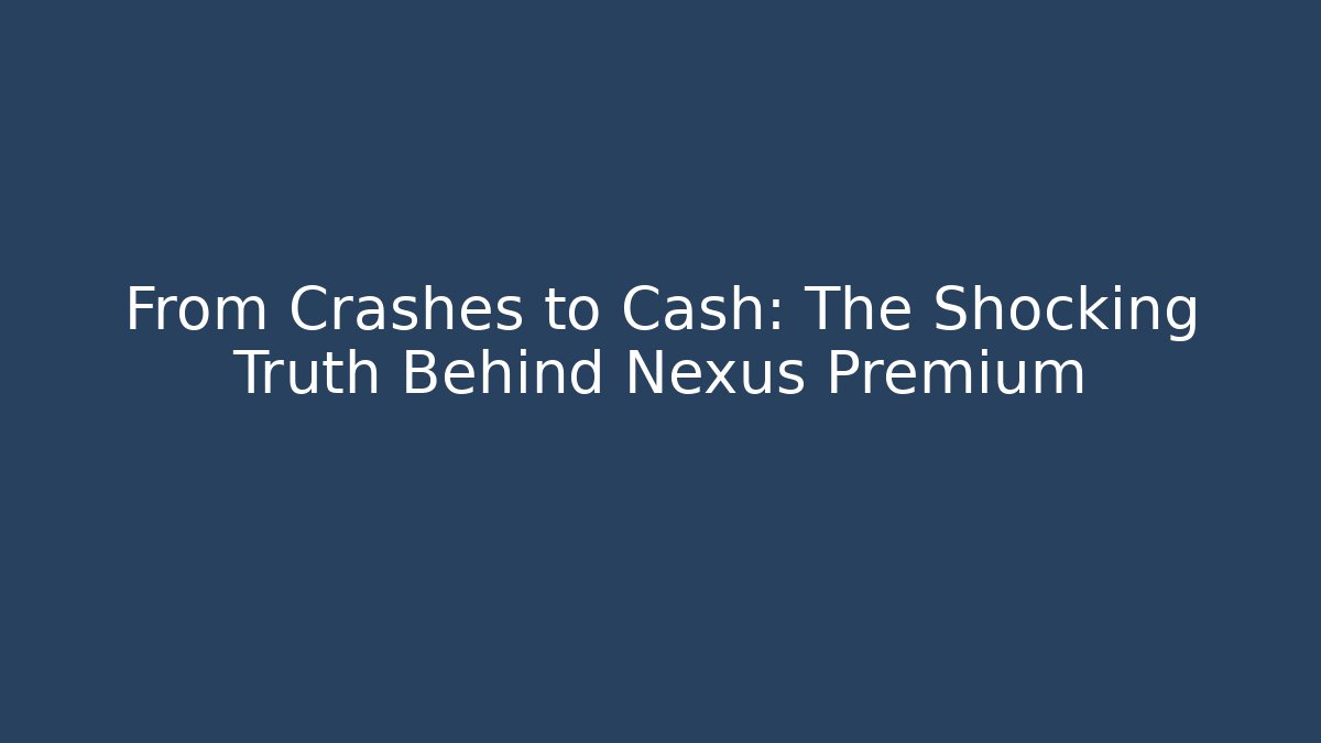 From Crashes to Cash: The Shocking Truth Behind Nexus Premium