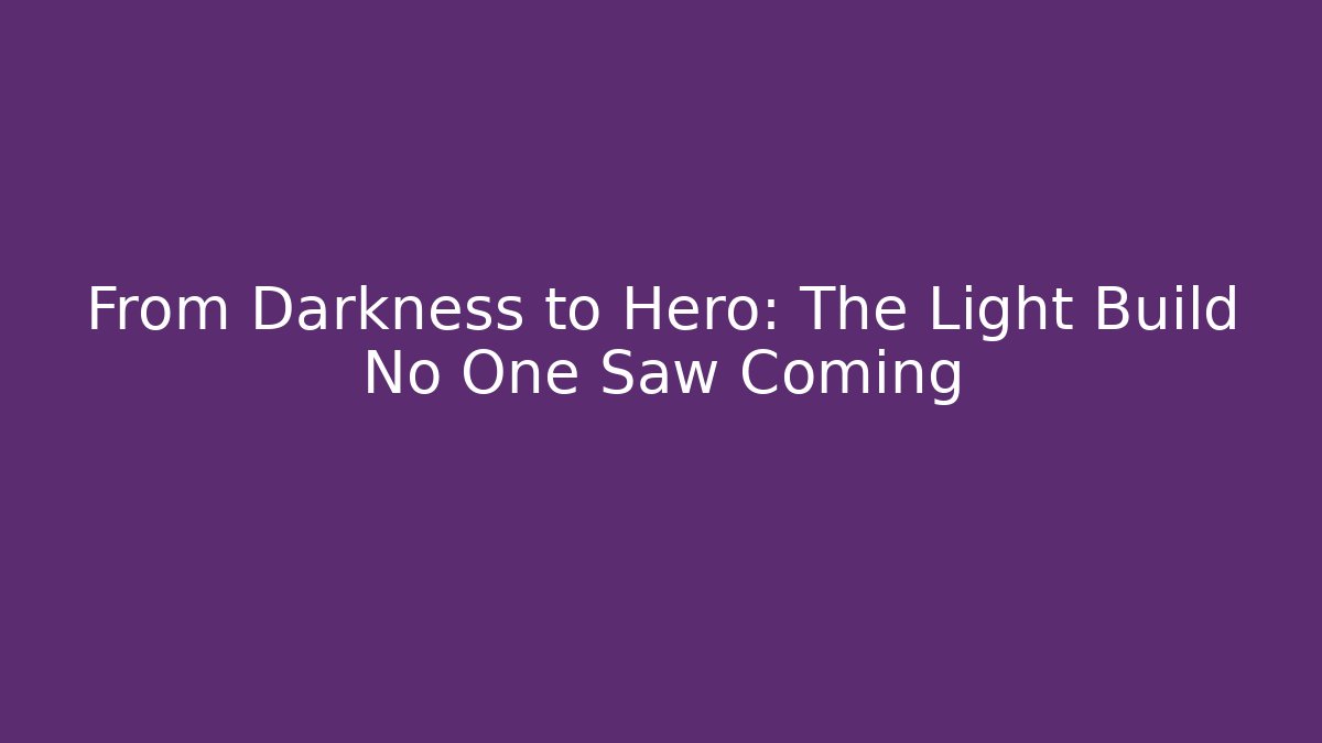 From Darkness to Hero: The Light Build No One Saw Coming