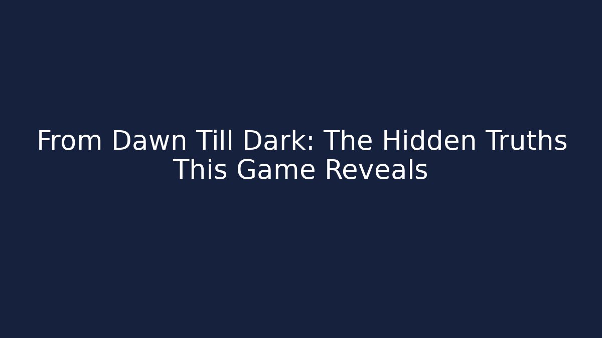 From Dawn Till Dark: The Hidden Truths This Game Reveals - Boomer Naturals
