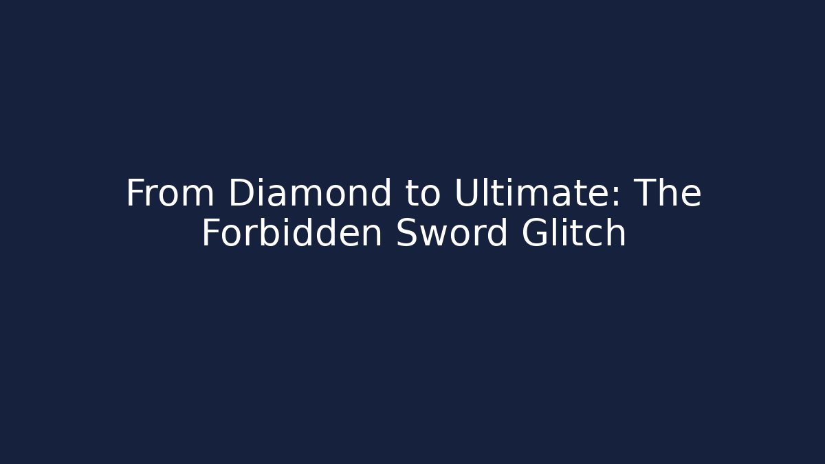 From Diamond to Ultimate: The Forbidden Sword Glitch