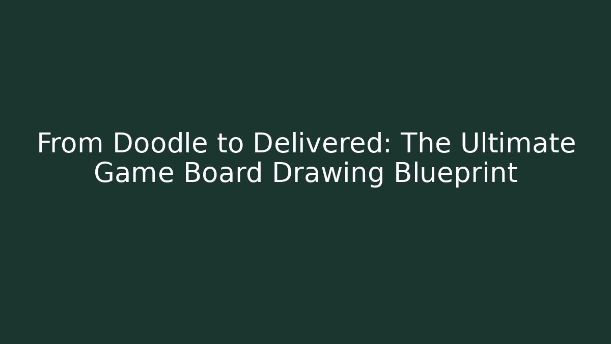 From Doodle to Delivered: The Ultimate Game Board Drawing Blueprint