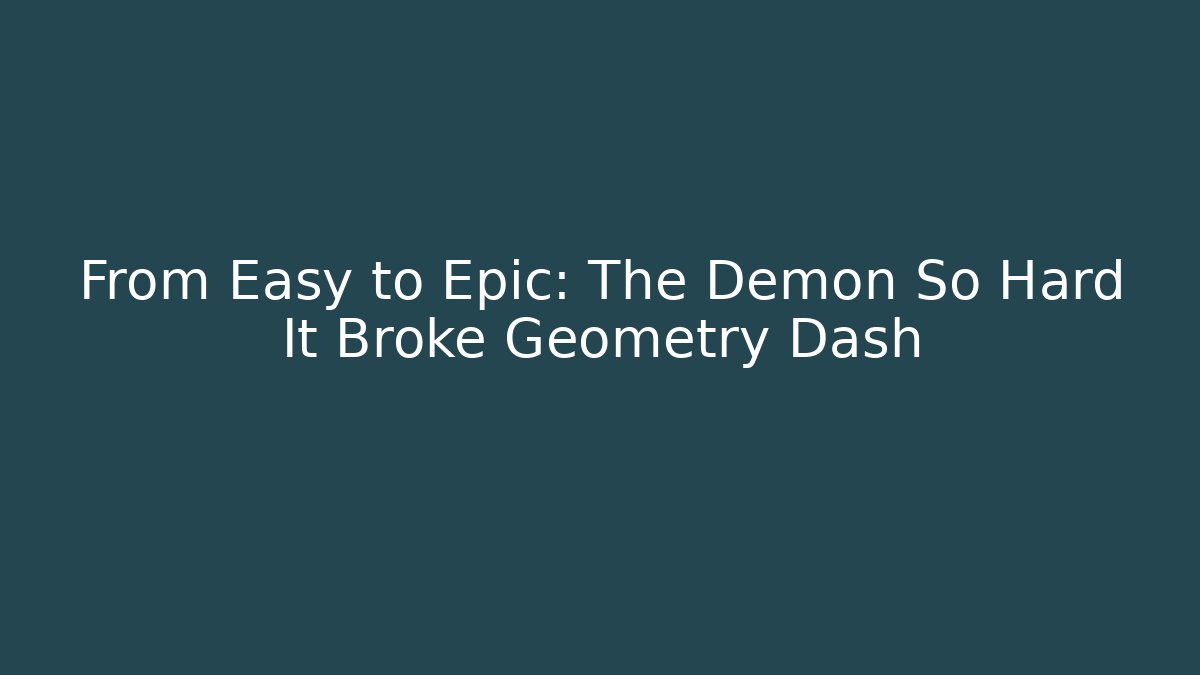 From Easy to Epic: The Demon So Hard It Broke Geometry Dash - Boomer Naturals