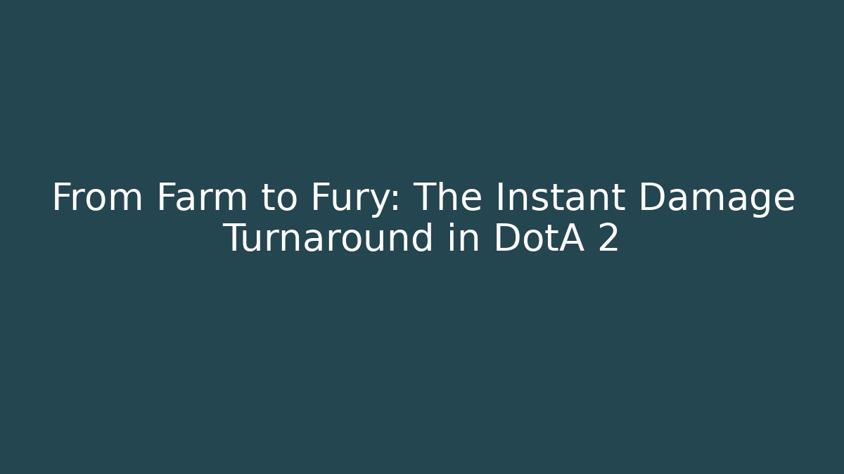 From Farm to Fury: The Instant Damage Turnaround in DotA 2