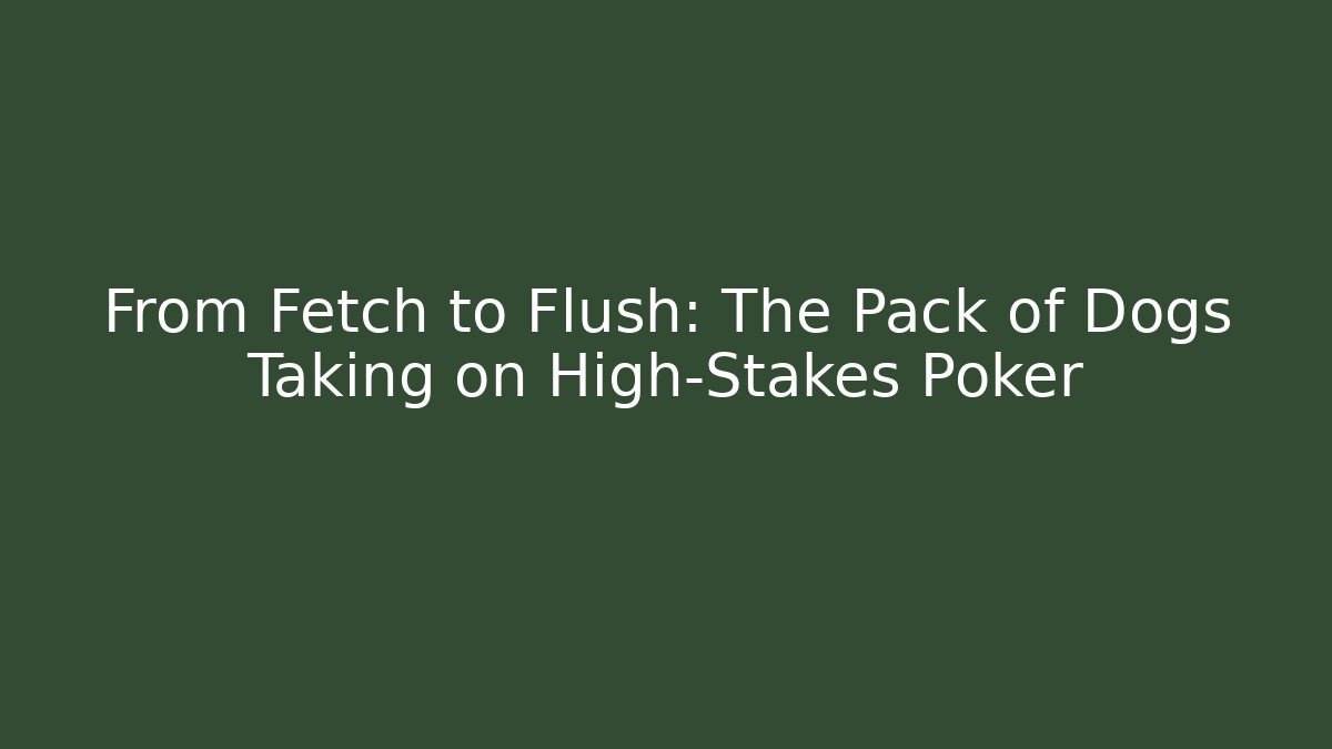 From Fetch to Flush: The Pack of Dogs Taking on High-Stakes Poker
