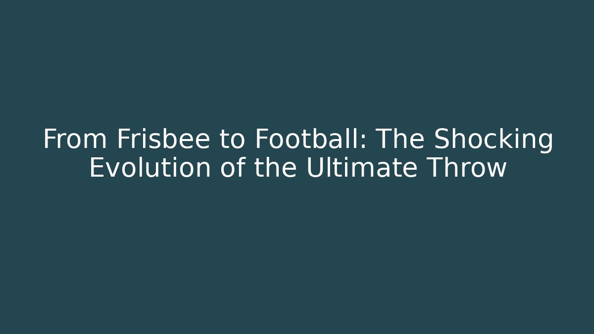 From Frisbee to Football: The Shocking Evolution of the Ultimate Throw - Boomer Naturals