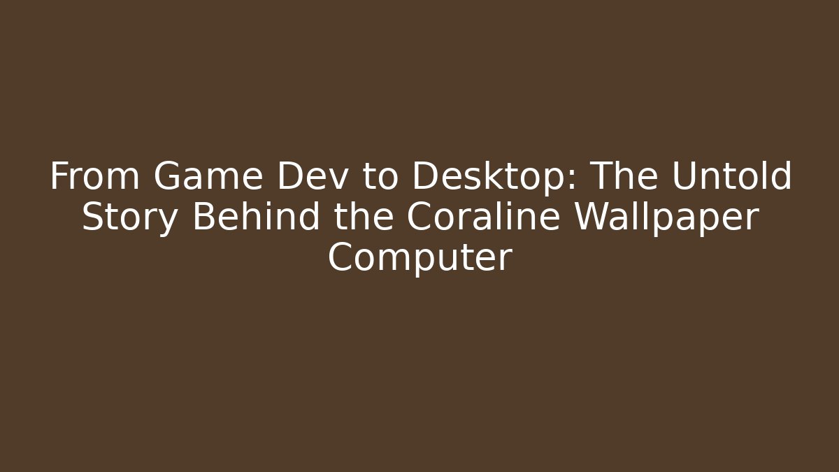 From Game Dev to Desktop: The Untold Story Behind the Coraline Wallpaper Computer