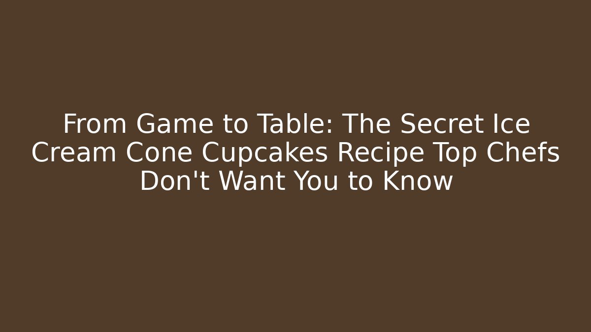 From Game to Table: The Secret Ice Cream Cone Cupcakes Recipe Top Chefs Don't Want You to Know