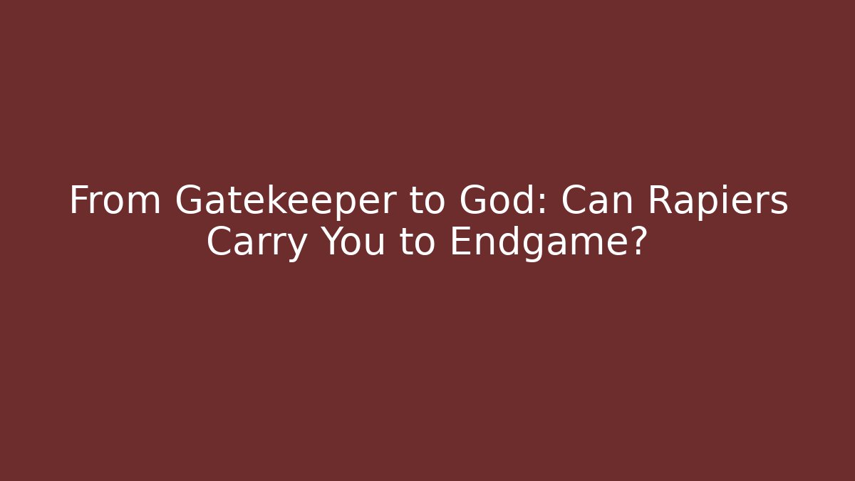 From Gatekeeper to God: Can Rapiers Carry You to Endgame?