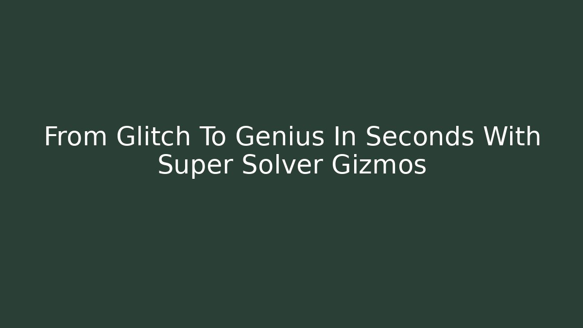 From Glitch To Genius In Seconds With Super Solver Gizmos - Boomer Naturals