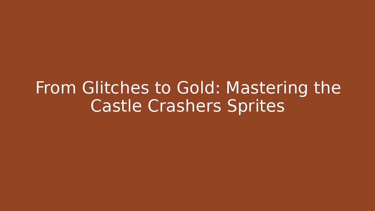 From Glitches to Gold: Mastering the Castle Crashers Sprites