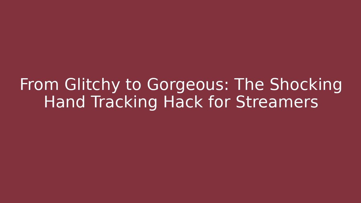 From Glitchy to Gorgeous: The Shocking Hand Tracking Hack for Streamers