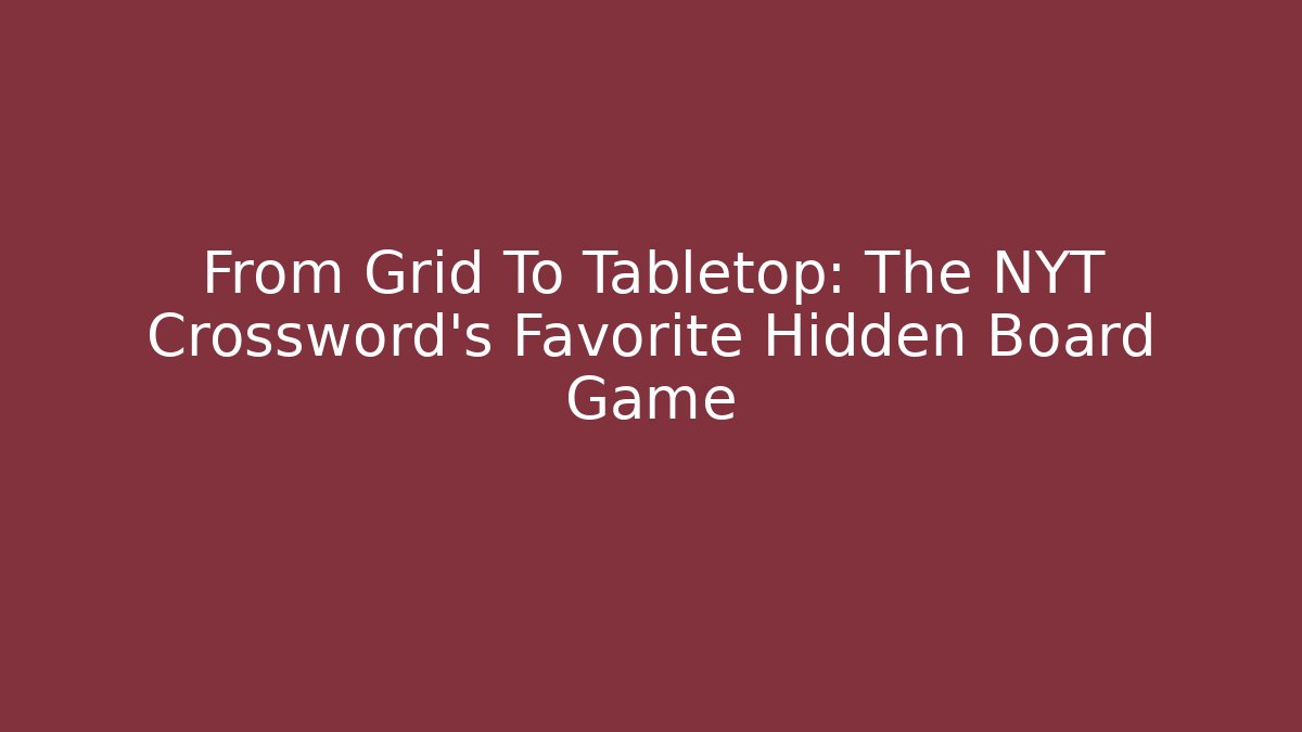 From Grid To Tabletop: The NYT Crossword's Favorite Hidden Board Game - Boomer Naturals