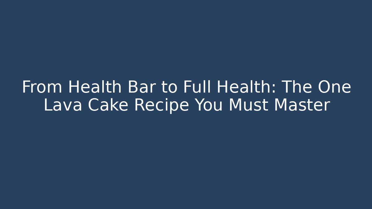 From Health Bar to Full Health: The One Lava Cake Recipe You Must Master
