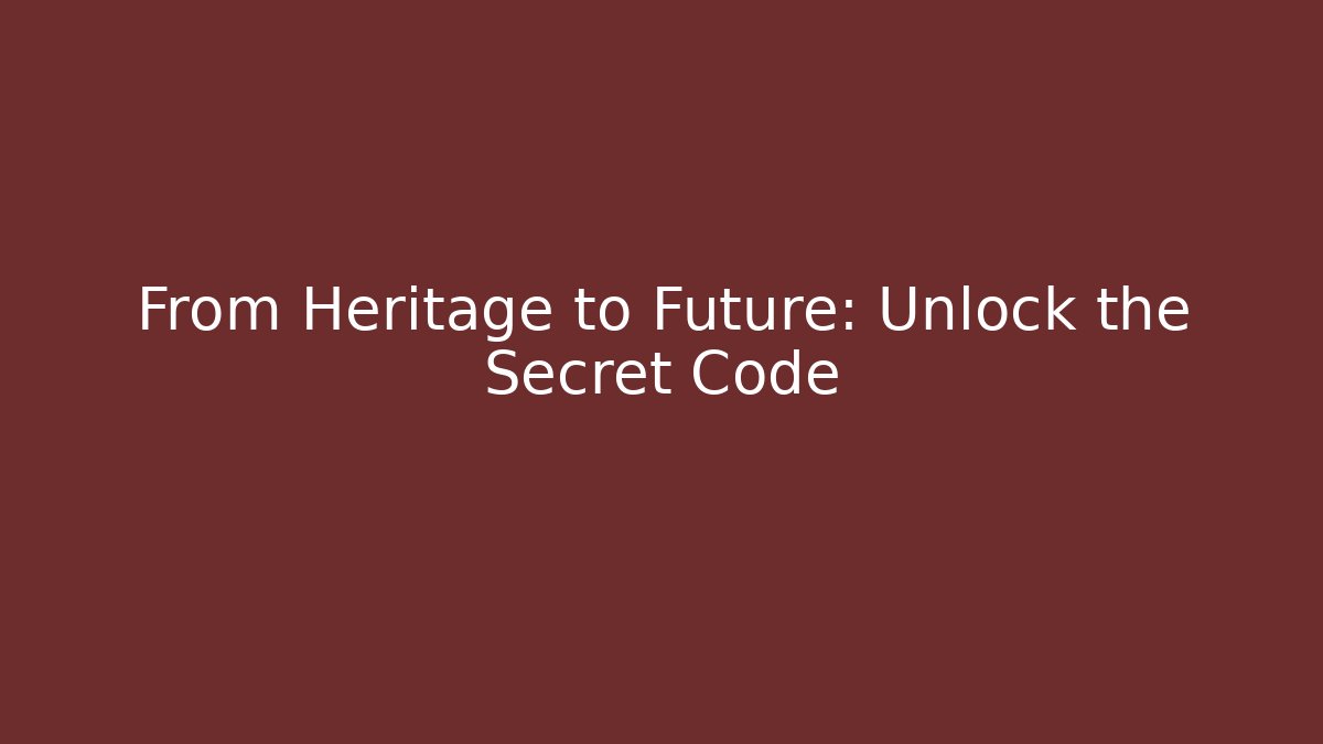 From Heritage to Future: Unlock the Secret Code