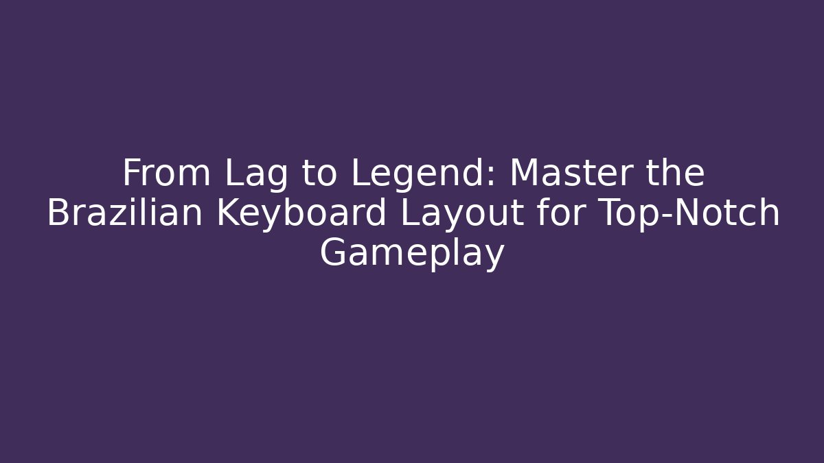 From Lag to Legend: Master the Brazilian Keyboard Layout for Top-Notch Gameplay