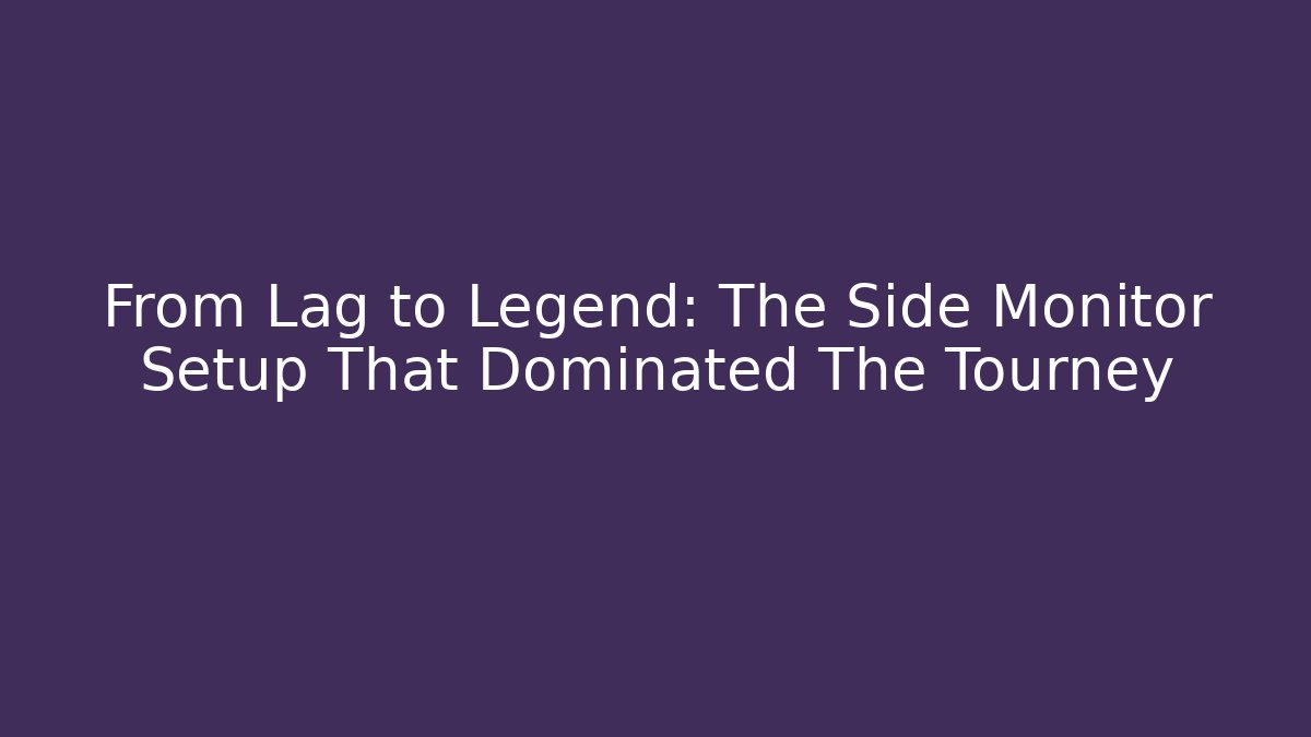 From Lag to Legend: The Side Monitor Setup That Dominated The Tourney