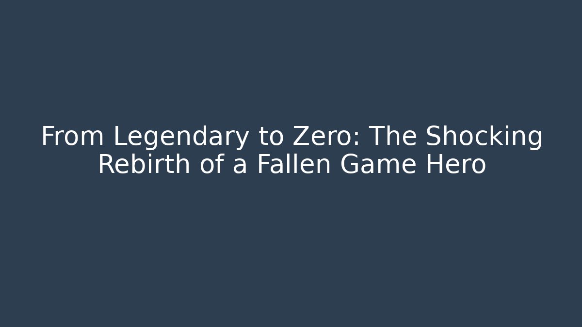 From Legendary to Zero: The Shocking Rebirth of a Fallen Game Hero