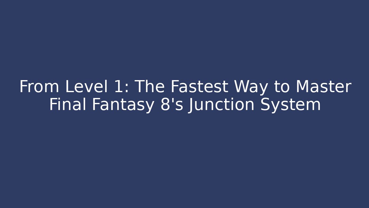 From Level 1: The Fastest Way to Master Final Fantasy 8's Junction System