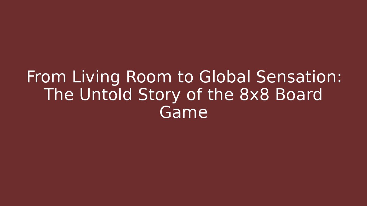 From Living Room to Global Sensation: The Untold Story of the 8x8 Board Game