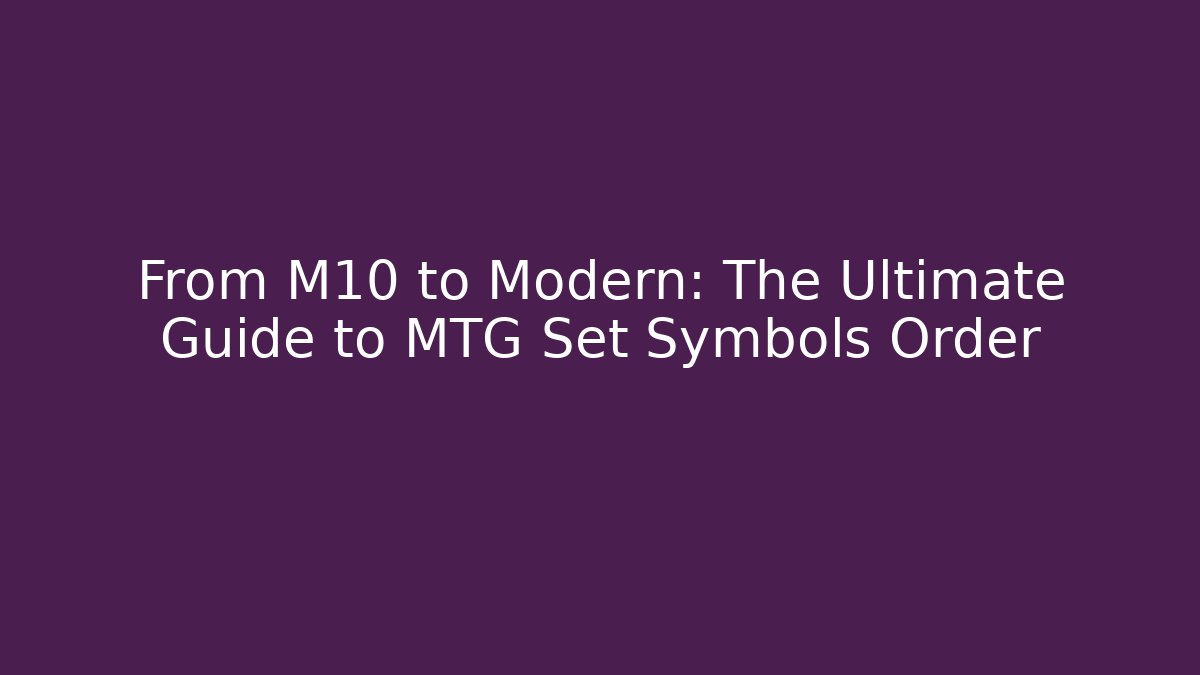 From M10 to Modern: The Ultimate Guide to MTG Set Symbols Order - Boomer Naturals