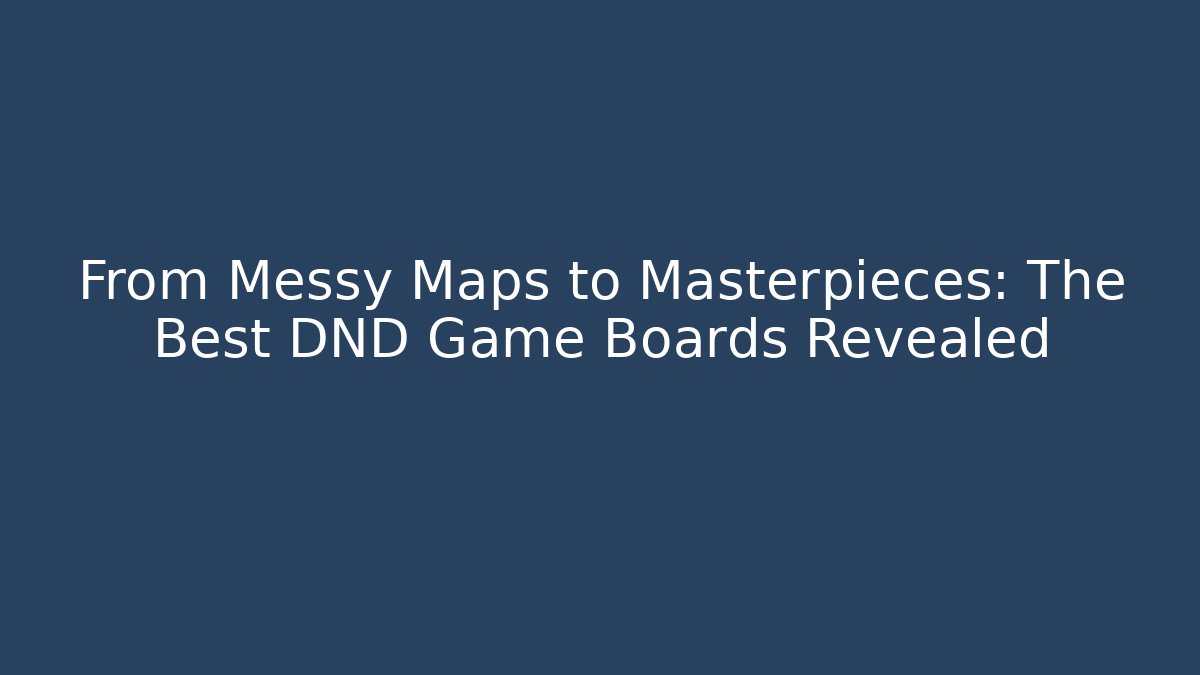 From Messy Maps to Masterpieces: The Best DND Game Boards Revealed