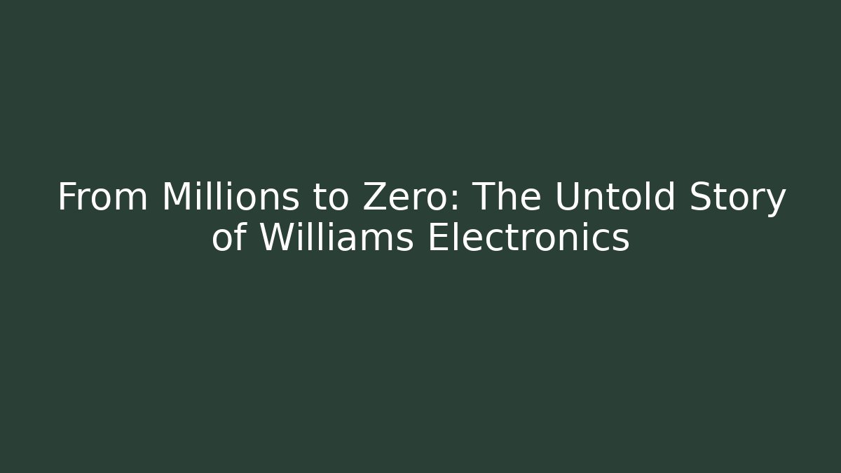 From Millions to Zero: The Untold Story of Williams Electronics