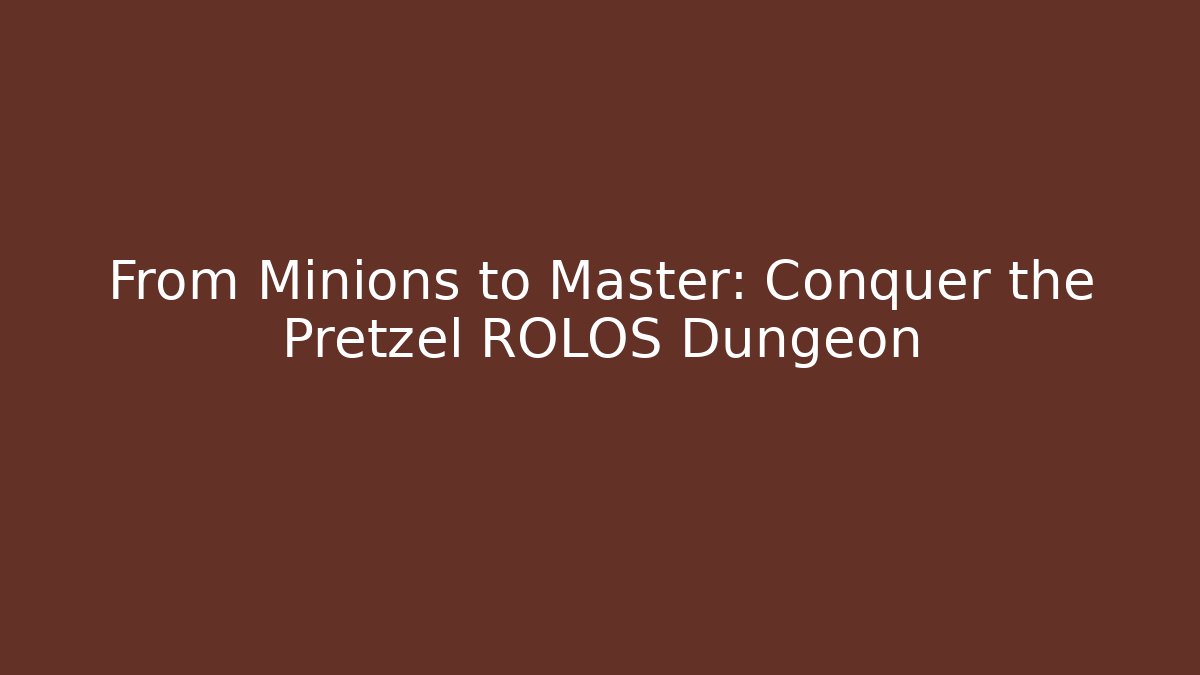 From Minions to Master: Conquer the Pretzel ROLOS Dungeon