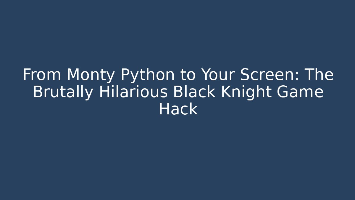 From Monty Python to Your Screen: The Brutally Hilarious Black Knight Game Hack - Boomer Naturals