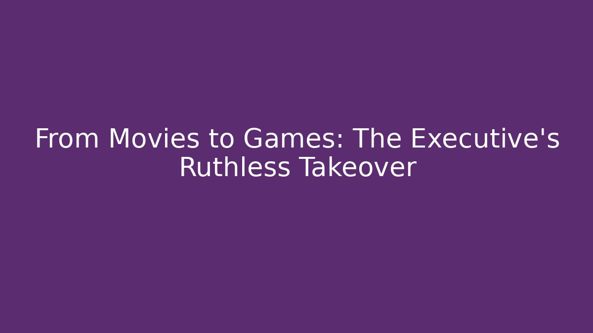 From Movies to Games: The Executive's Ruthless Takeover