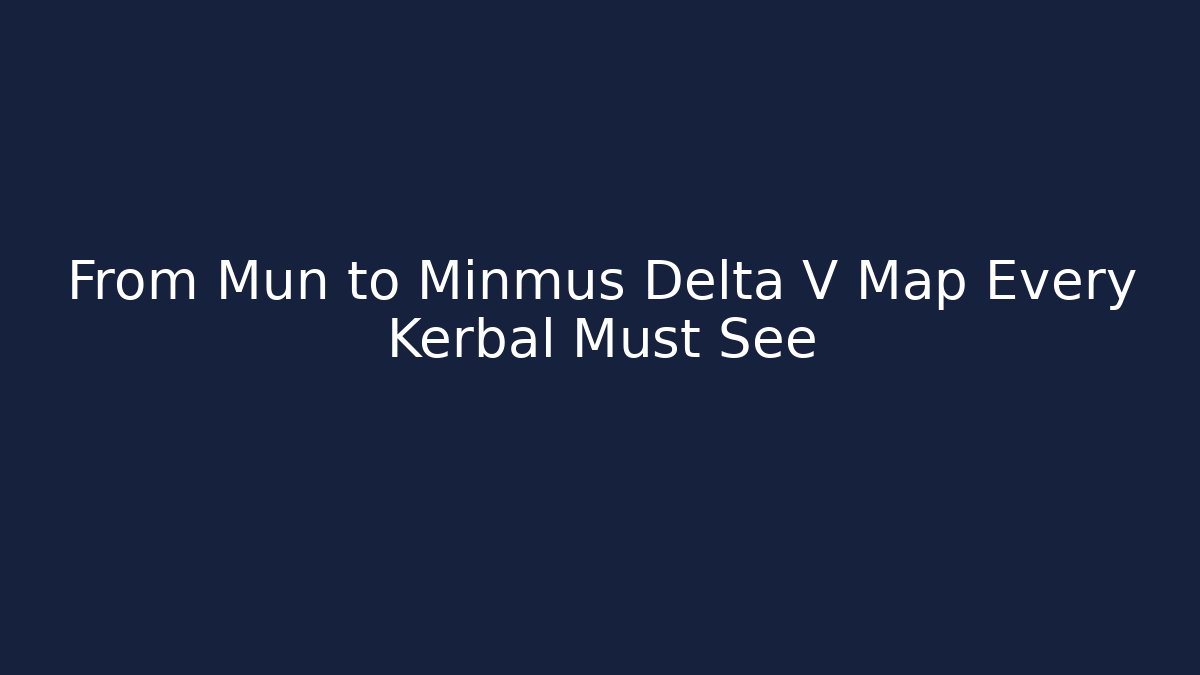 From Mun to Minmus Delta V Map Every Kerbal Must See