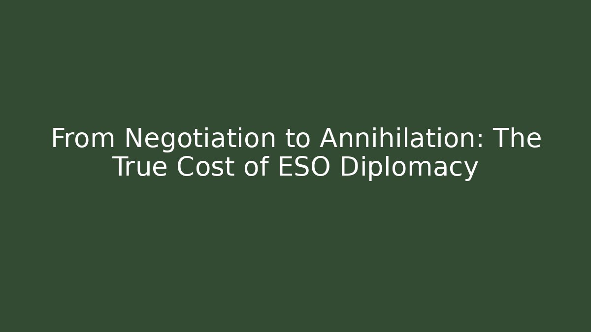From Negotiation to Annihilation: The True Cost of ESO Diplomacy