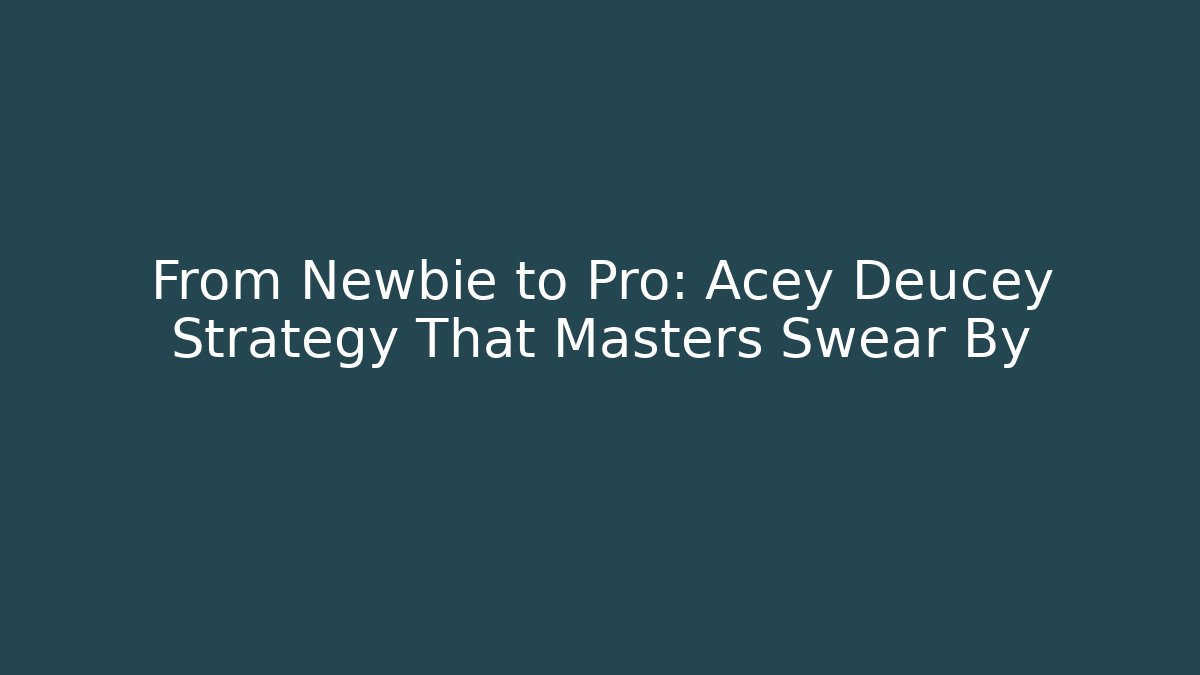 From Newbie to Pro: Acey Deucey Strategy That Masters Swear By